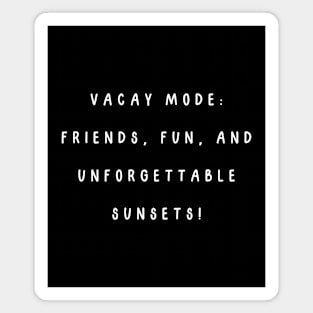 Vacay mode: friends, fun, and unforgettable sunsets! Magnet